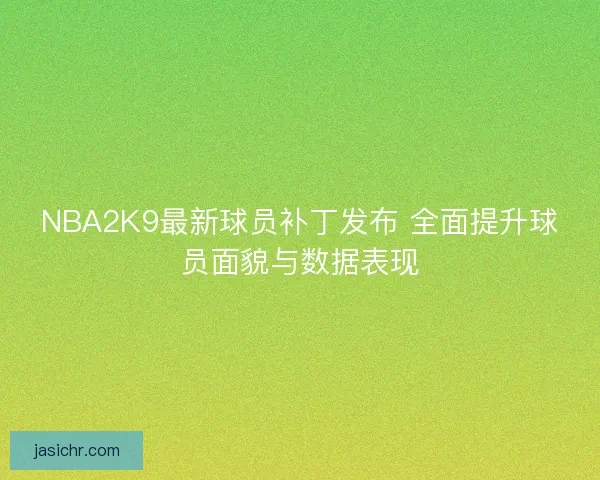 NBA2K9最新球员补丁发布 全面提升球员面貌与数据表现