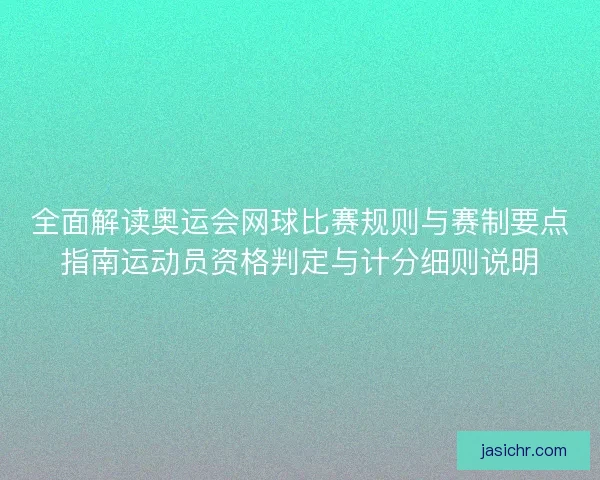 全面解读奥运会网球比赛规则与赛制要点指南运动员资格判定与计分细则说明